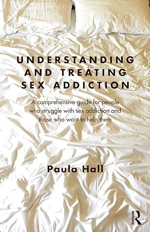 Understanding And Treating Sex Addiction A Comprehensive Guide For People Who Struggle With Sex