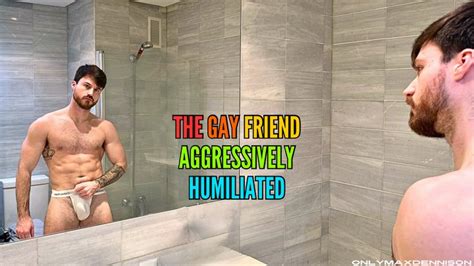 The Gay Friend Aggressively Humiliated Onlymaxdennison Clips Sale