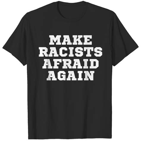 Make Racists Afraid Again Fuck Nazis Racism Proud T Shirt Sold By Tan Oriana SKU