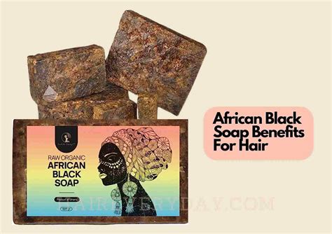 7 African Black Soap Benefits For Hair Growth Gentle Washing And More