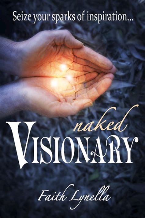 Naked Visionary Seize Your Sparks Of Inspiration Kindle Edition By