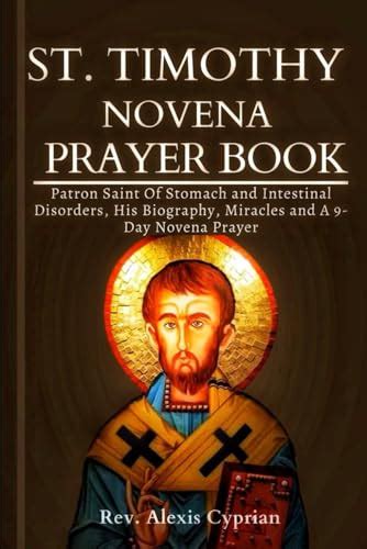 St. Timothy Novena Prayer Book: Patron Saint Of Stomach and Intestinal Disorders, His Biography ...