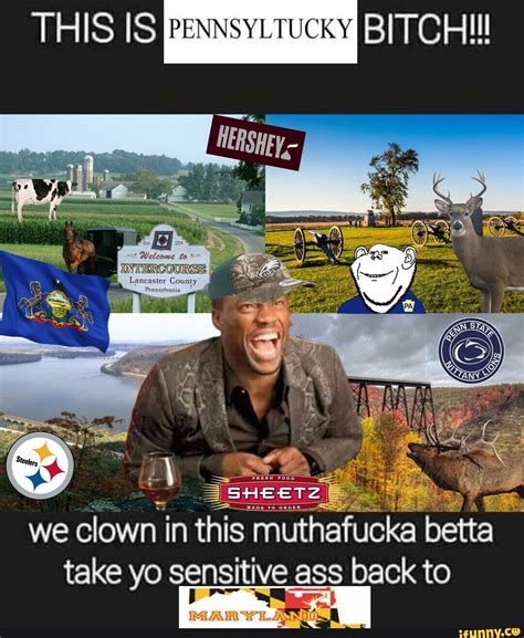 THIS IS PENNSYLTUCKY BITCH We Clown In This Muthafucka Betta Take Yo Sensitive Ass Back To IFunny
