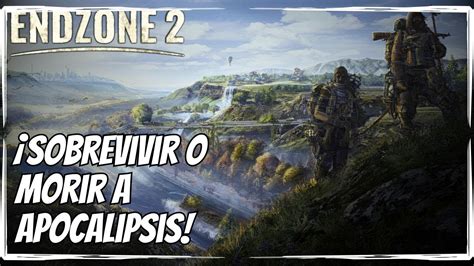 Sobrevive Al Apocalipsis Primer Contacto Con Endzone 2 Gameplay