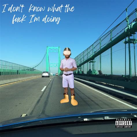 I DONT KNOW WHAT THE FUCK IM DOING MOOKIE BAKER The Alias