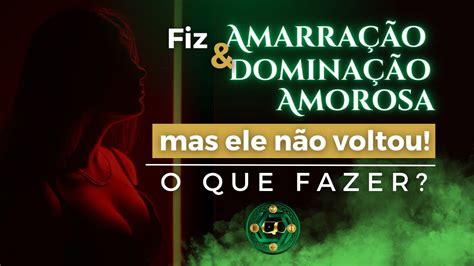 Amarra O Amorosa Fiz Domina O E Amarra O Amorosa Mas Ele N O