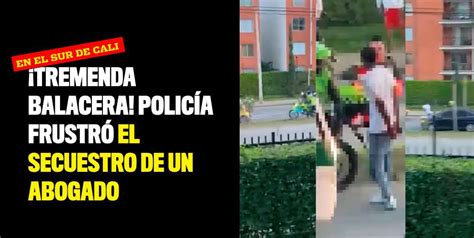 ¡tremenda Balacera Policía Frustró El Secuestro De Un Abogado