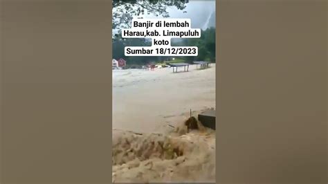 Banjir Di Lembah Haraukab Limapuluh Koto Sumbar 18122023 Youtube