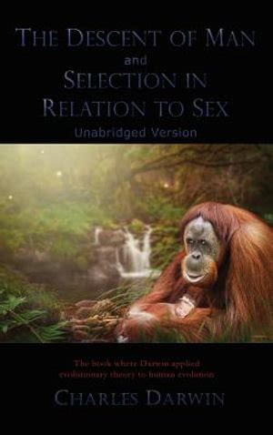 The Descent Of Man And Selection In Relation To Sex By Charles Darwin Unabridged Version