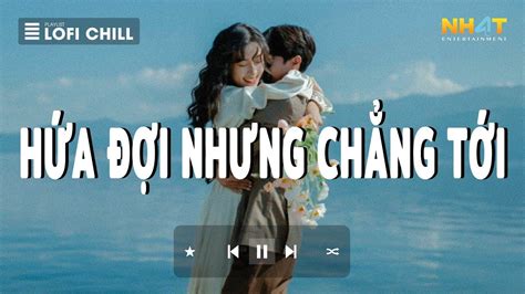 Top Bài Hát Hot TikTok Hứa Đợi Nhưng Chẳng Tới Lofi Những Bài
