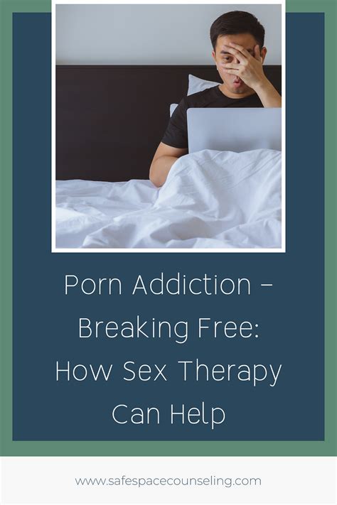 Porn Addiction Breaking Free How Sex Therapy Can Help