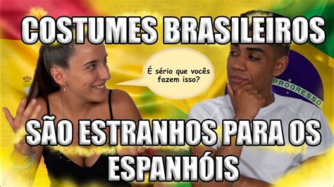 Costumes Brasileiros Que Surpreenderam Os Espanh Is Youtube