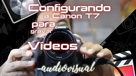 Configurando a Canon T7 para gravar Vídeos Canal Audiovisual YouTube