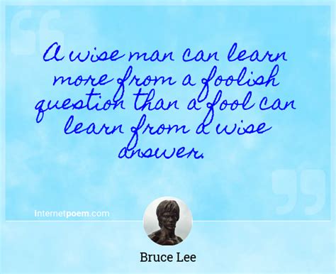 A Wise Man Can Learn More From A Foolish Question Than A Fool Can Learn