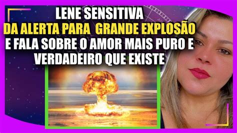 LENE SENSITIVA DA ALERTA PARA UMA GRANDE EXPLOSÃO E FALA SOBRE O AMOR