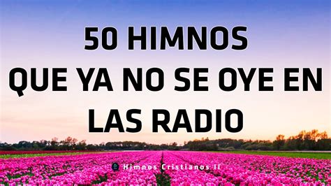 Himnos Que Ya No Se Oye En Las Radio Bonitos Himnos Del Ayer Y