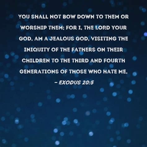 Exodus 20:5 You shall not bow down to them or worship them; for I, the LORD your God, am a ...