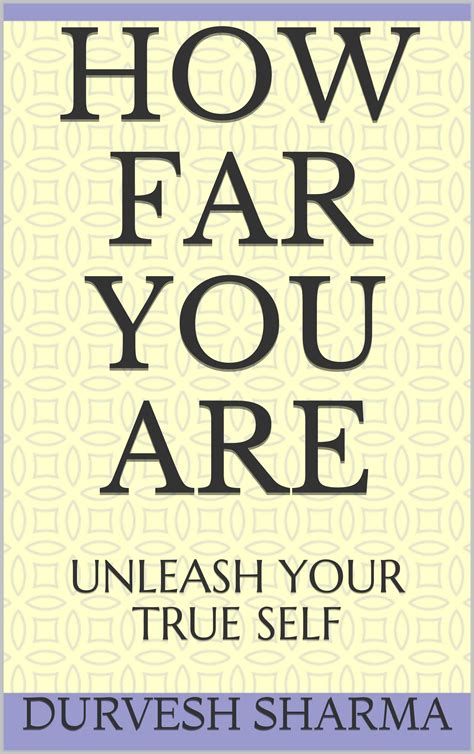 HOW FAR YOU ARE: UNLEASH YOUR TRUE SELF by Durvesh Sharma | Goodreads