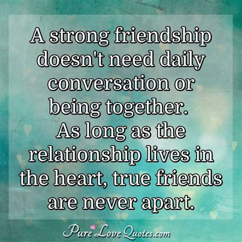 A Strong Friendship Doesnt Need Daily Conversation Or Being Together As Long As The