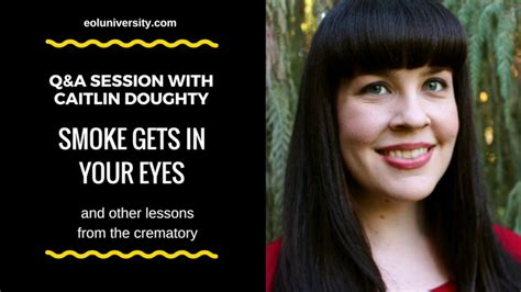 Smoke Gets In Your Eyes Q A Session With Caitlin Doughty Youtube