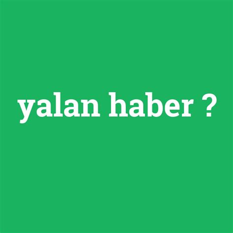 Yalan Haber Ne Demek Anlami Nedir