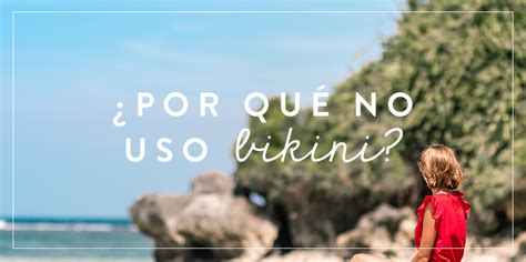Por qué no uso bikini Joven Verdadera Blog Aviva Nuestros Corazones
