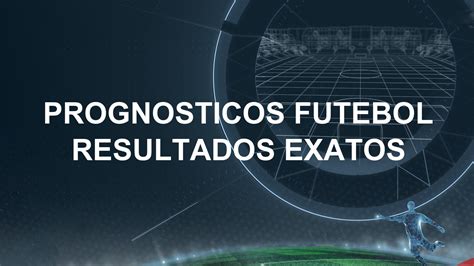 Progn Sticos Futebol Resultados Exatos Hoje Placar Exato