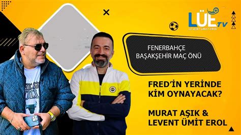 Fenerbah E Ba Ak Eh R Ma N Fred N Yer Nde K M Oynayacak Murat