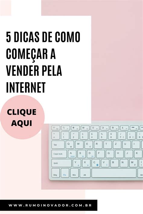 Dicas De Come Ar A Vender Pela Internet Dicas Internet Vendas