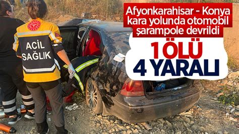 Afyonkarahisar Konya kara yolunda otomobil şarampole devrildi 1 ölü