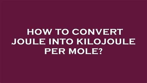 How To Convert Joule Into Kilojoule Per Mole YouTube