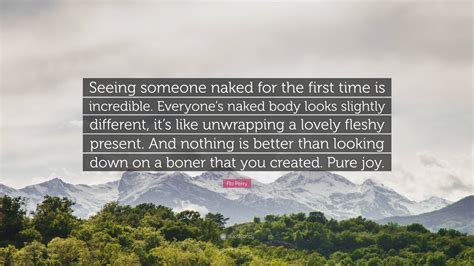 Flo Perry Quote Seeing Someone Naked For The First Time Is Incredible
