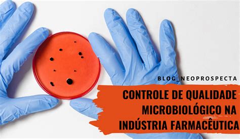 Controle De Qualidade Microbiológico Na Indústria Farmacêutica Blog