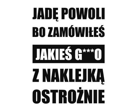 Naklejka Jadę wolno bo zamówiłeś jakieś g o CS0108 za 24 99 zł z Śrem