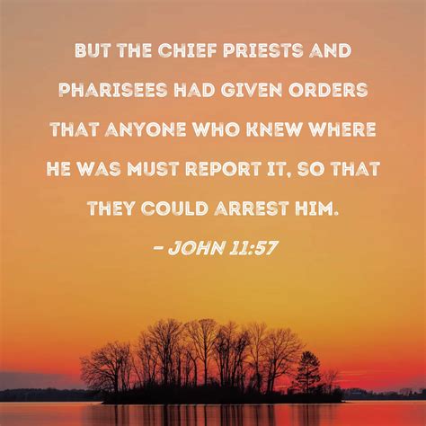 John 11:57 But the chief priests and Pharisees had given orders that