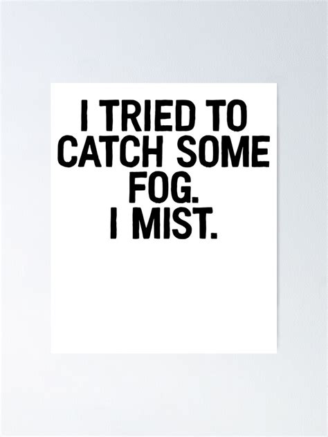 "Tried To Catch Some Fog Weather ! Funny Meme Joke" Poster for Sale by PearlsRocker | Redbubble