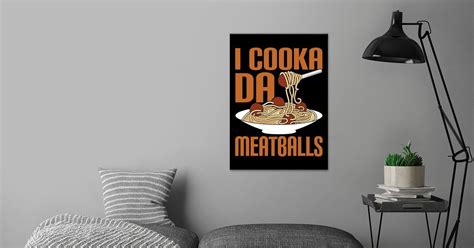 I Cooka Da Meatballs Poster By Hexor Displate