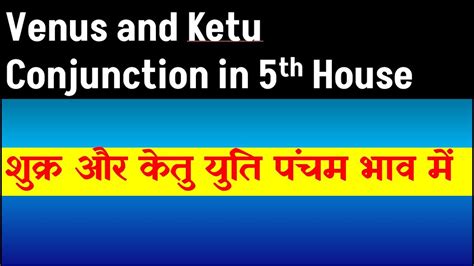 Venus And Ketu Conjunction In 5th House Ketu And Venus Conjunction In