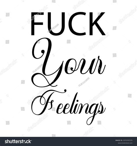 Fuck Your Feelings Royalty Free Images Stock Photos Pictures Shutterstock