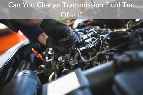 Can You Change Transmission Fluid Too Often Parks Royal