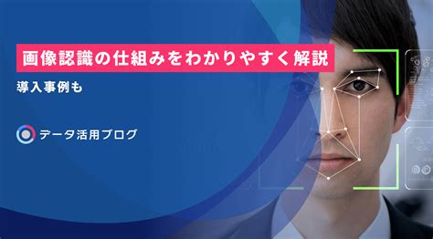 画像認識の仕組みをわかりやすく解説 導入事例も データ活用ブログ