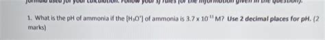 Solved 1. What is the pH of ammonia if the [H3O+]of ammonia | Chegg.com