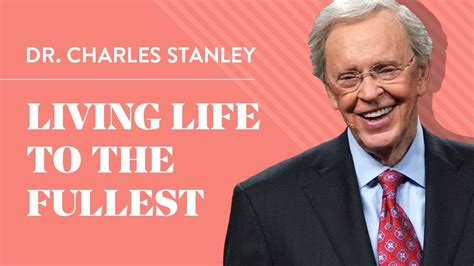 Living Life To The Fullest Dr Charles Stanley Youtube