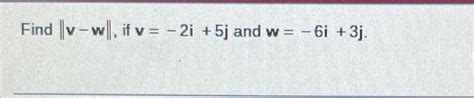 Solved Find ∥v−w∥ If V −2i 5j And W −6i 3j