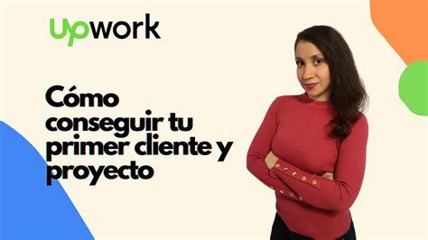 Upwork Como Conseguir Tu Primer Cliente Y Proyecto Youtube