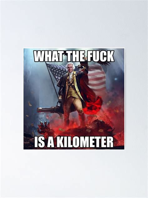 What The Fuck Is A Kilometer George Washington Meme Poster For Sale By Fomodesigns Redbubble