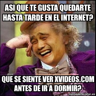 Meme Yao Wonka Asi Que Te Gusta Quedarte Hasta Tarde En El Internet Que Se Siente Ver Xvideos