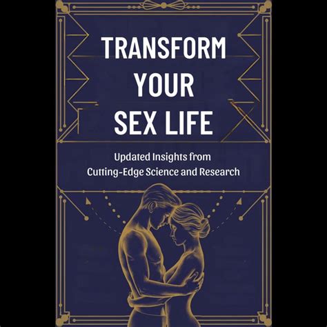 Transform Your Sex Life Updated Insights From Cutting Edge Science And
