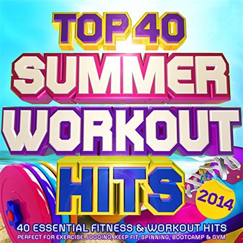 Top 40 Summer Workout Hits 2014 40 Essential Fitness Workout Hits