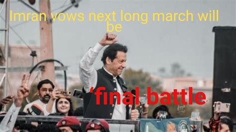 Imran Vows Next Long March Will Be Final Battle Live With Khawar